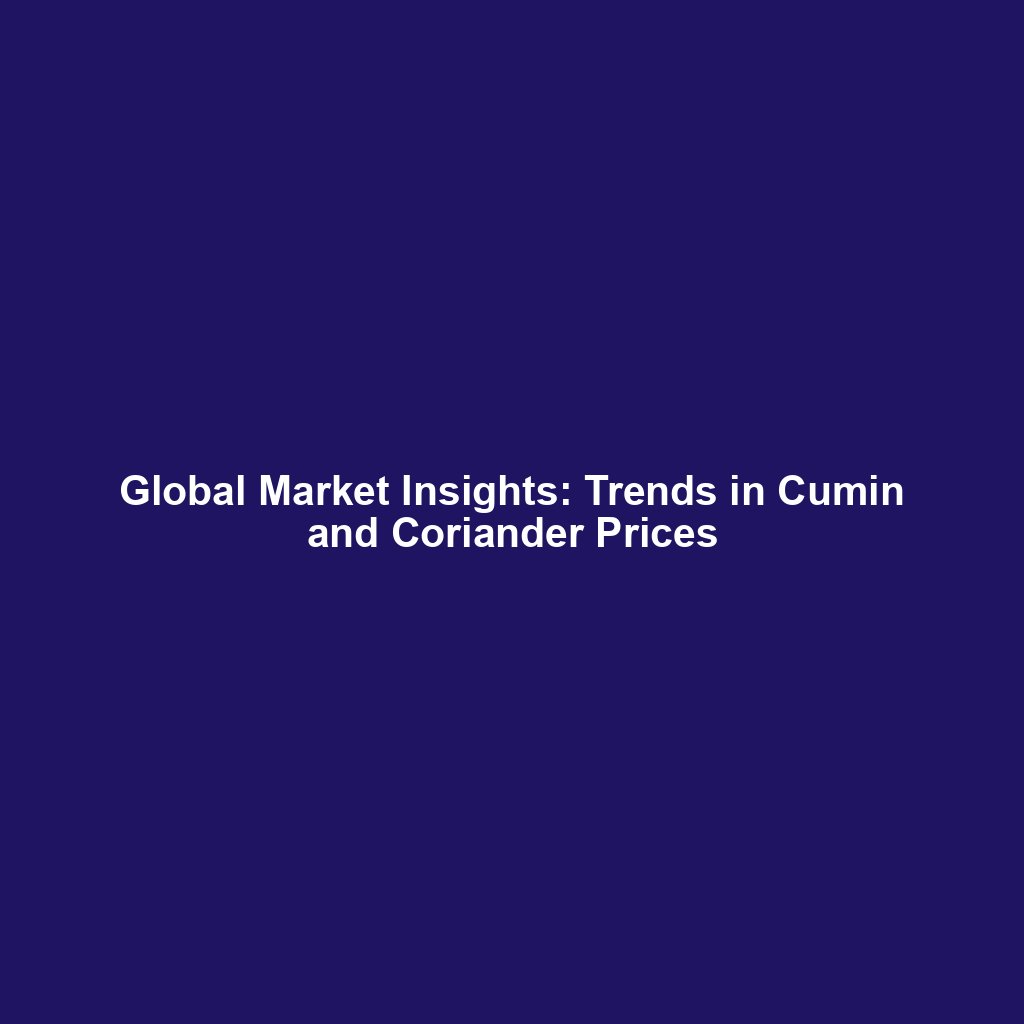 Global Market Insights: Trends in Cumin and Coriander Prices