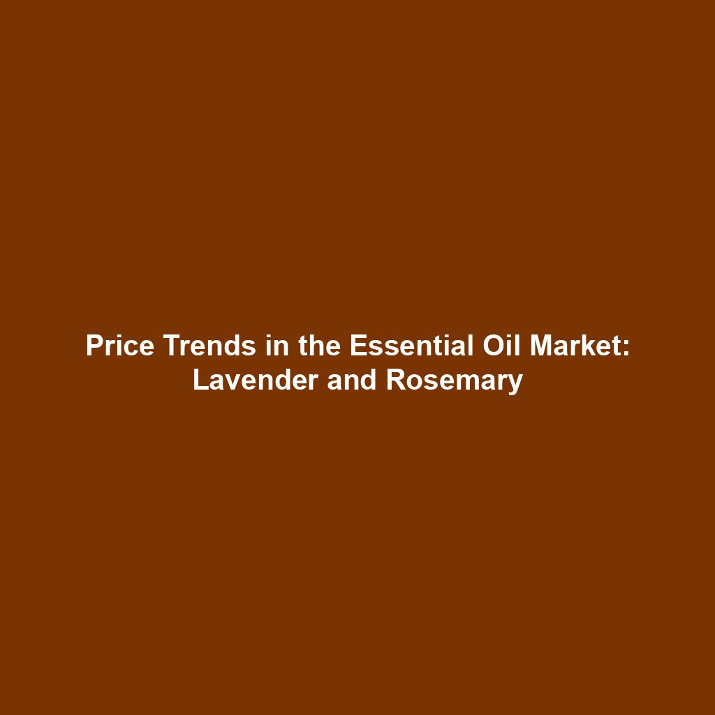 Price Trends in the Essential Oil Market: Lavender and Rosemary