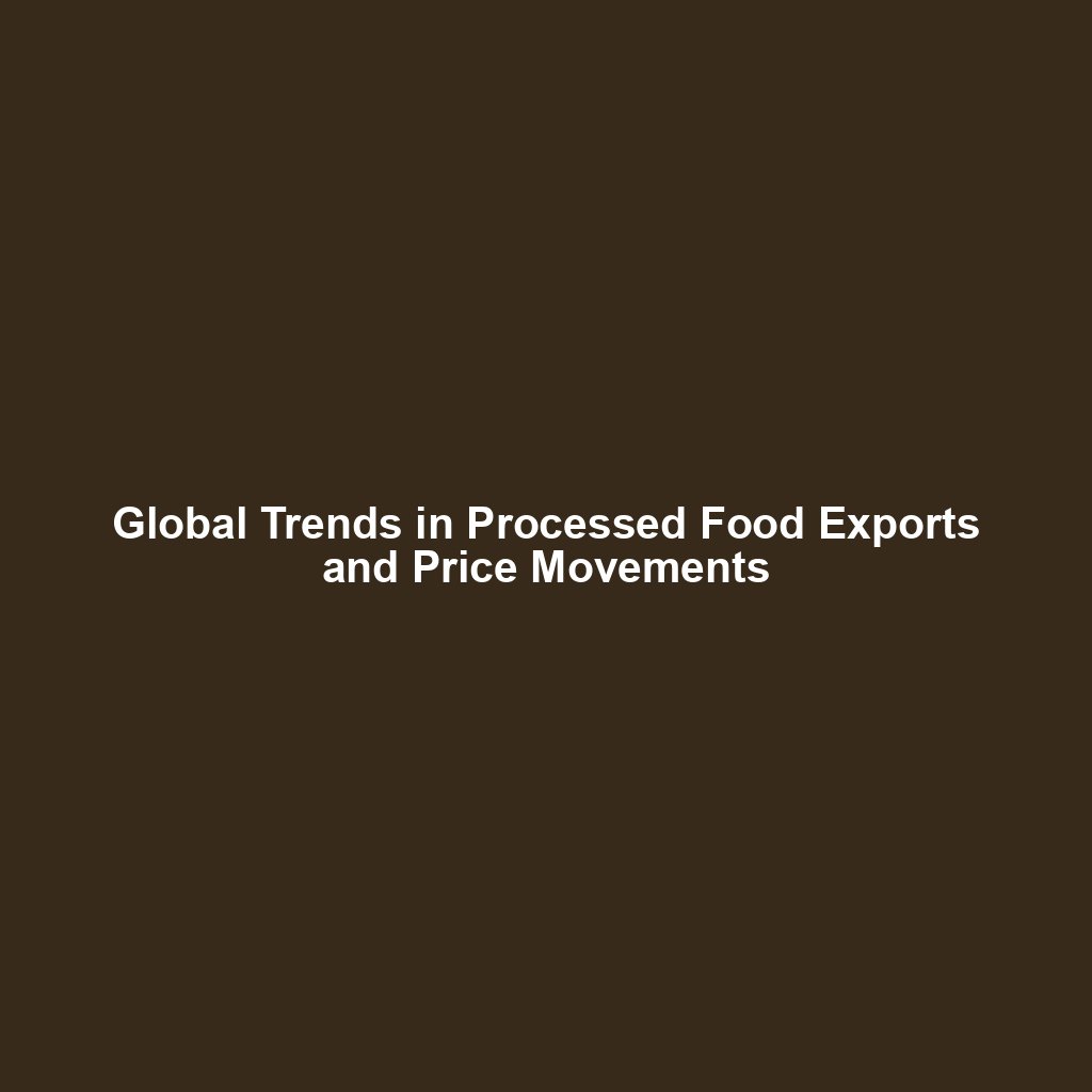 Global Trends in Processed Food Exports and Price Movements