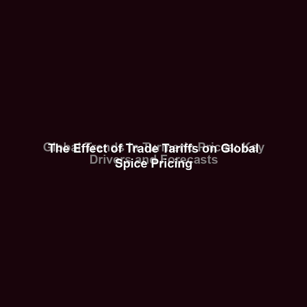 The Effect of Trade Tariffs on Global Spice Pricing