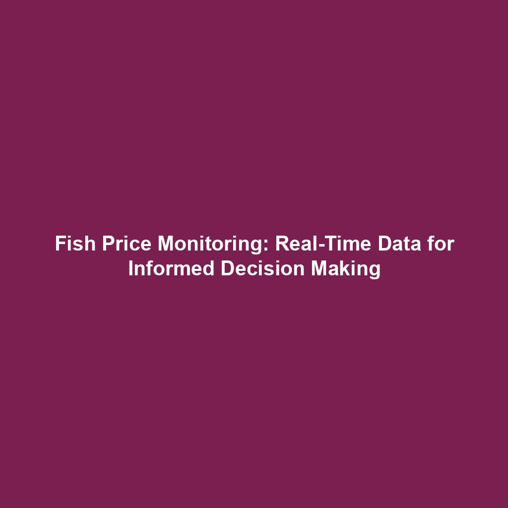 Fish Price Monitoring: Real-Time Data for Informed Decision Making