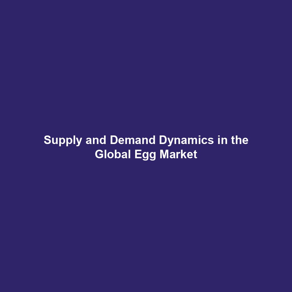 Supply and Demand Dynamics in the Global Egg Market