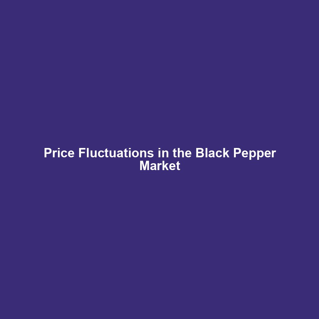 Price Fluctuations in the Black Pepper Market