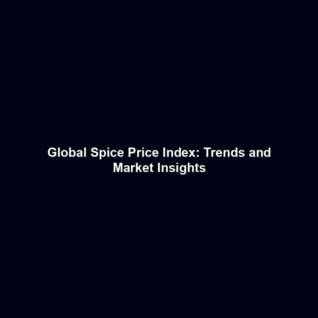 Global Spice Price Index: Trends and Market Insights