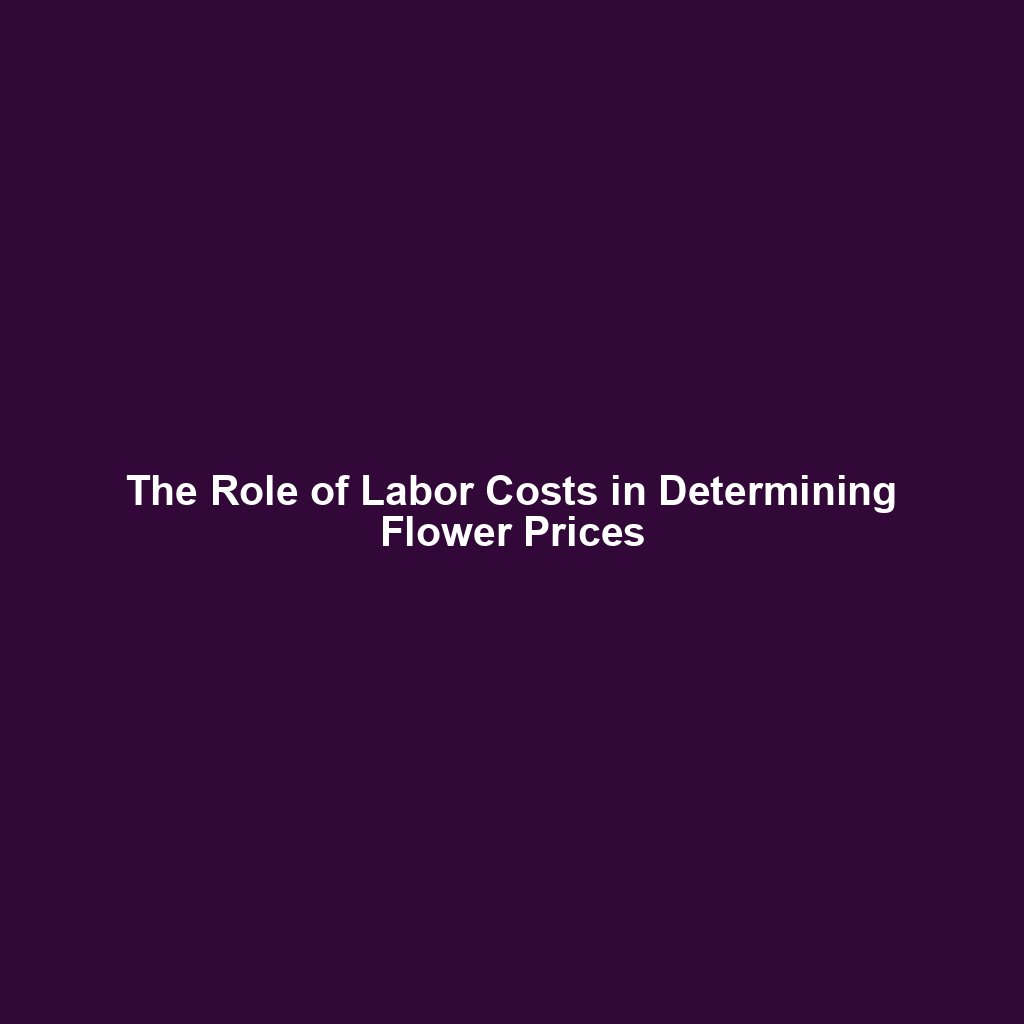 The Role of Labor Costs in Determining Flower Prices