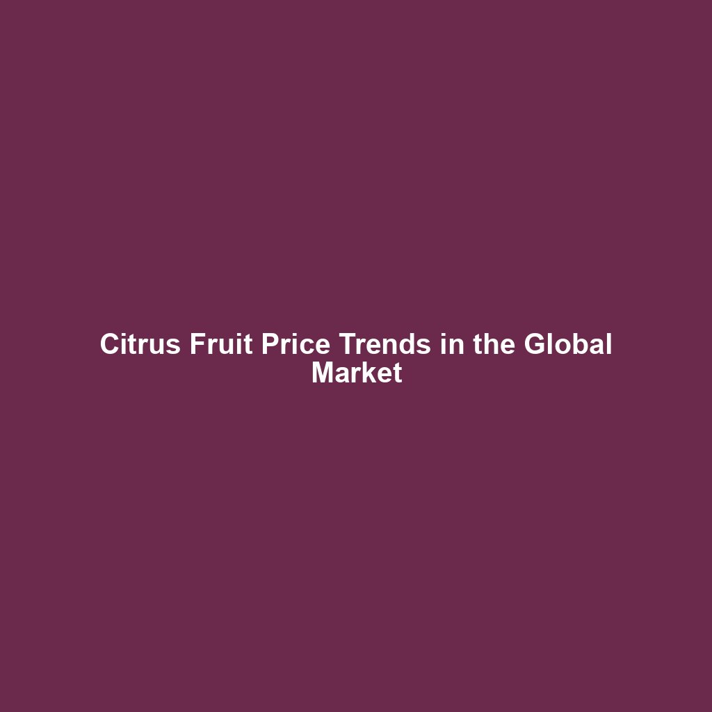 Citrus Fruit Price Trends in the Global Market