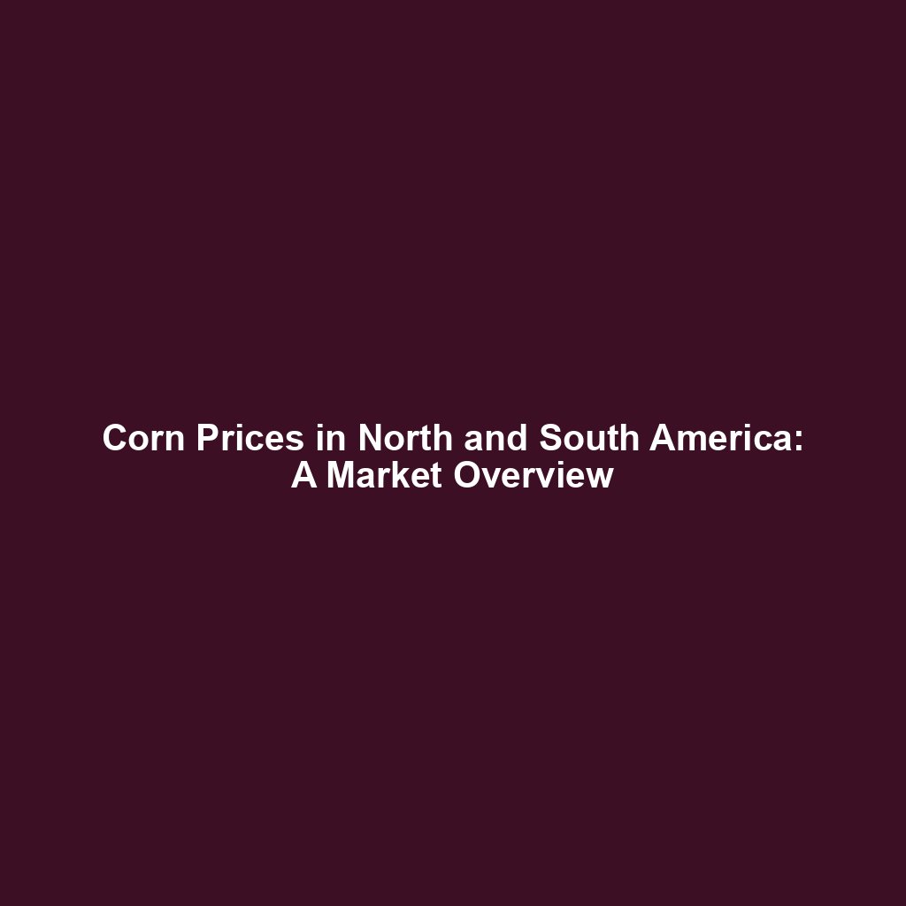 Corn Prices in North and South America: A Market Overview