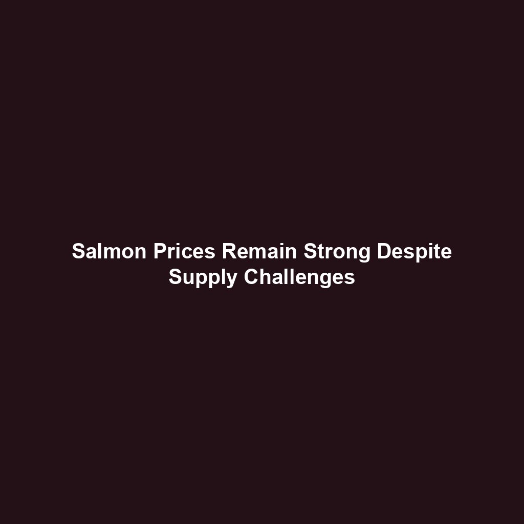 Salmon Prices Remain Strong Despite Supply Challenges