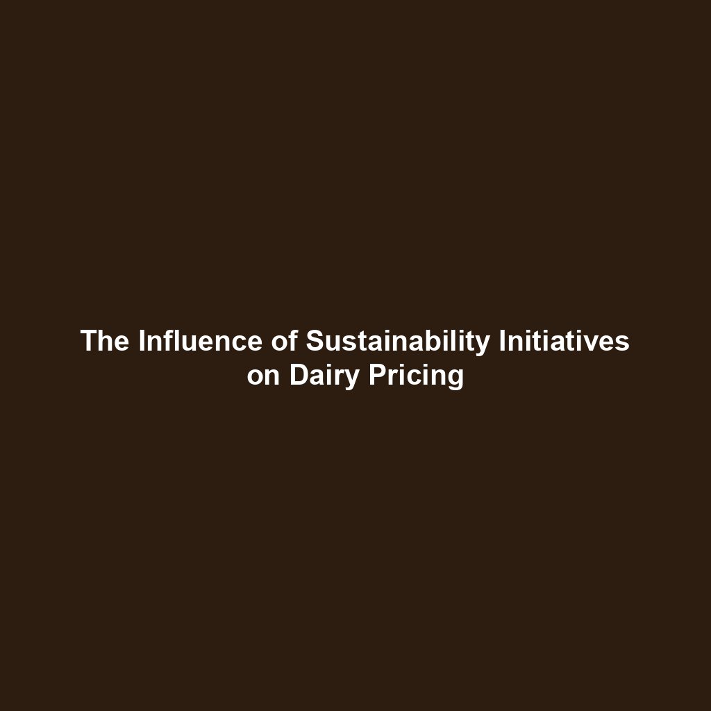 The Influence of Sustainability Initiatives on Dairy Pricing