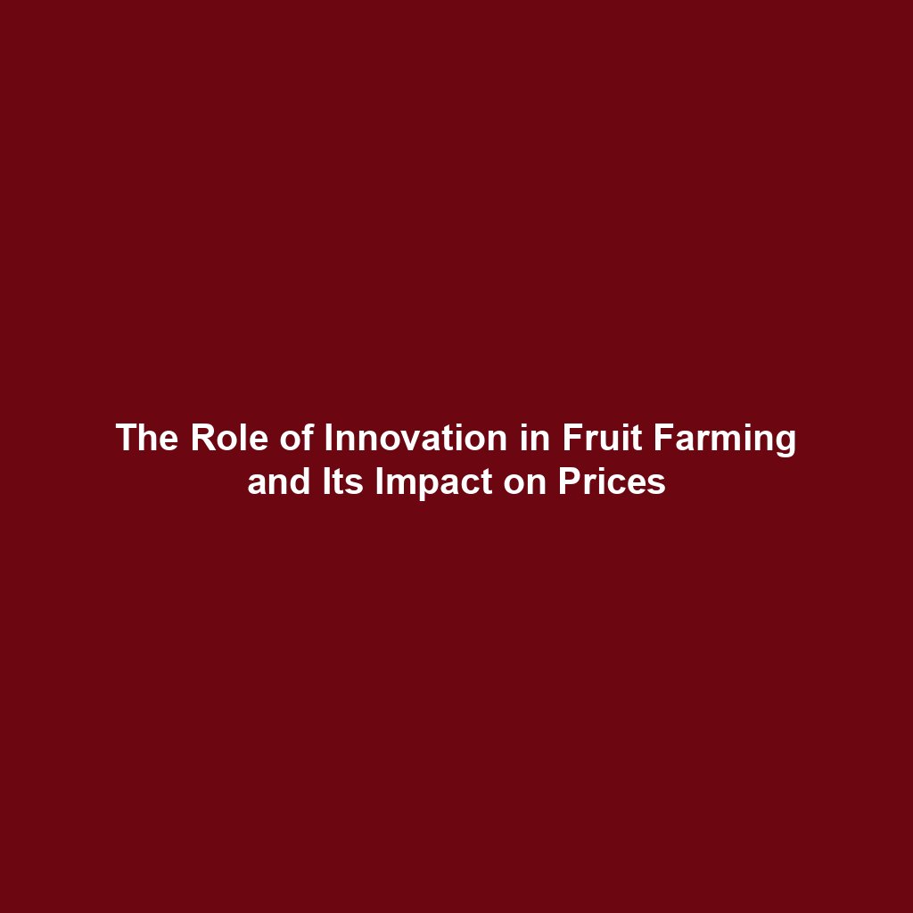 The Role of Innovation in Fruit Farming and Its Impact on Prices