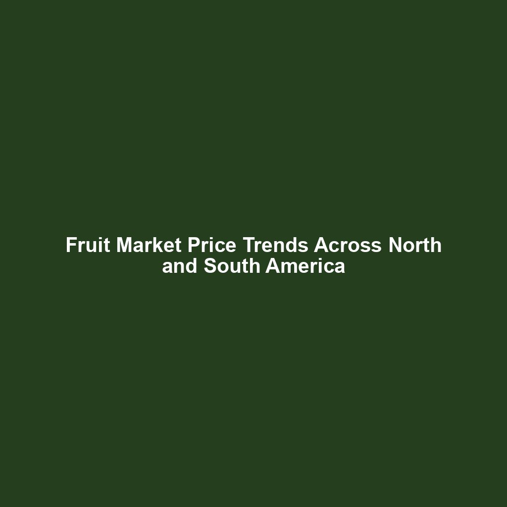 Fruit Market Price Trends Across North and South America