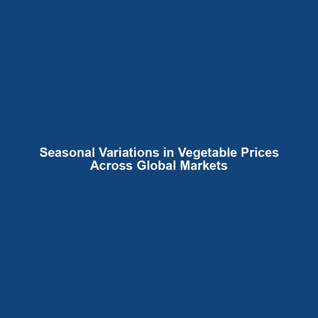 Seasonal Variations in Vegetable Prices Across Global Markets