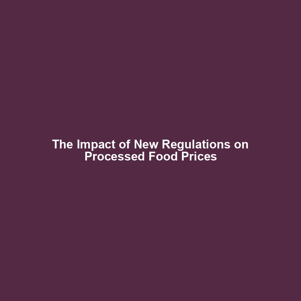 The Impact of New Regulations on Processed Food Prices