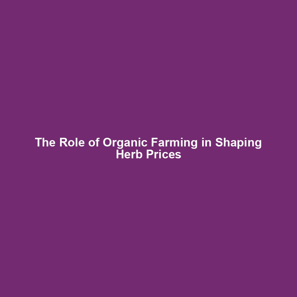 The Role of Organic Farming in Shaping Herb Prices