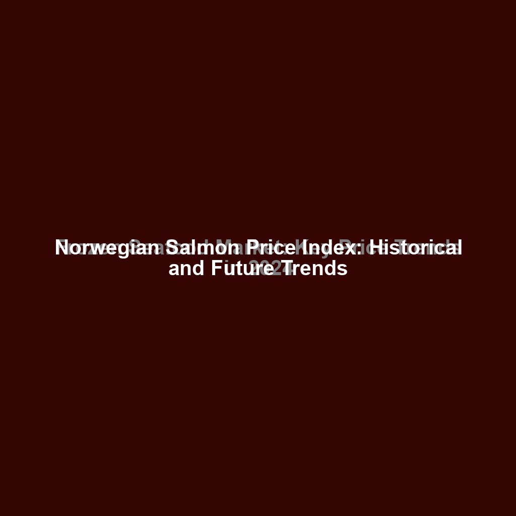 Norwegian Salmon Price Index: Historical and Future Trends