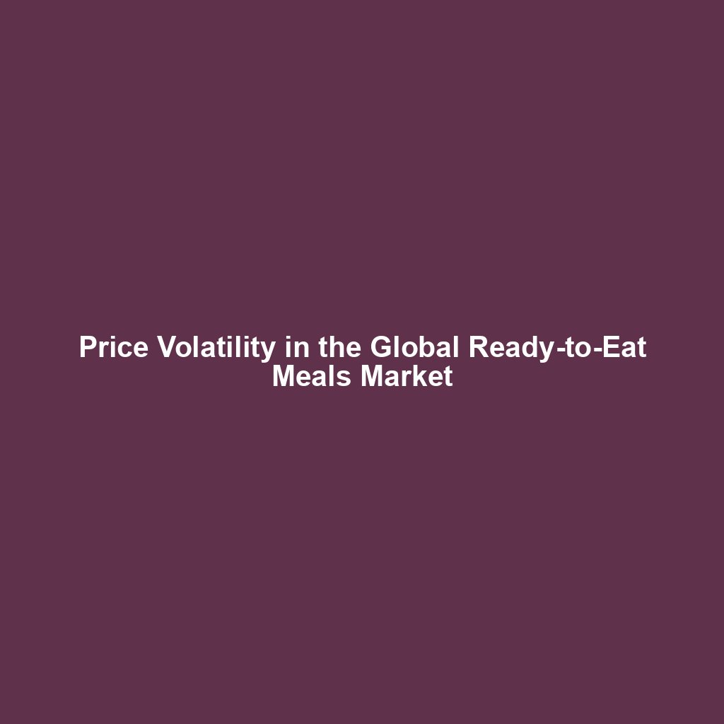 Price Volatility in the Global Ready-to-Eat Meals Market