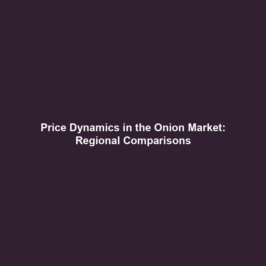 Price Dynamics in the Onion Market: Regional Comparisons