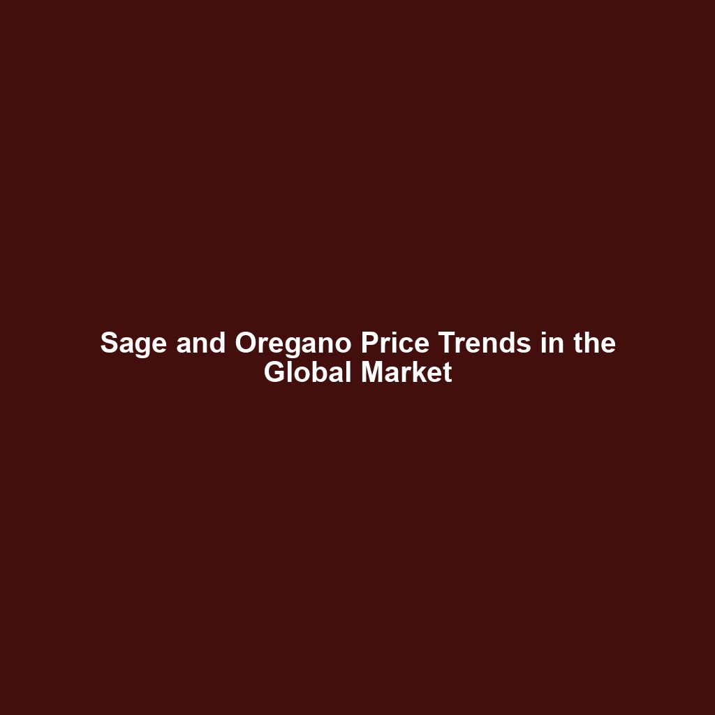 Sage and Oregano Price Trends in the Global Market