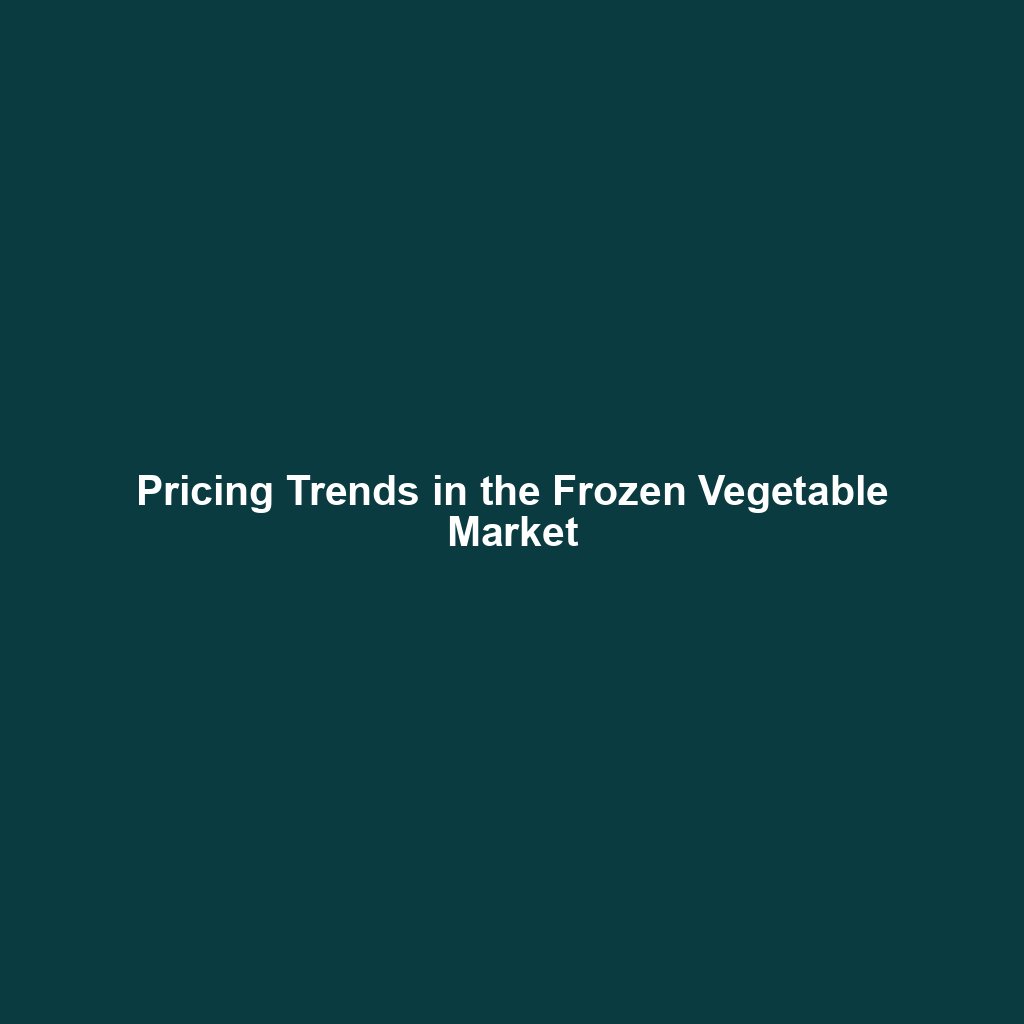 Pricing Trends in the Frozen Vegetable Market