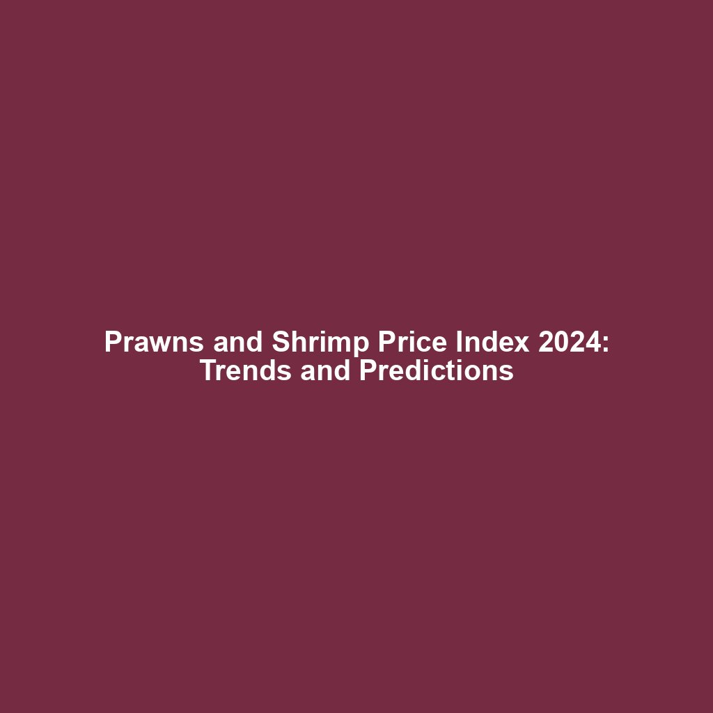 Prawns and Shrimp Price Index 2024: Trends and Predictions