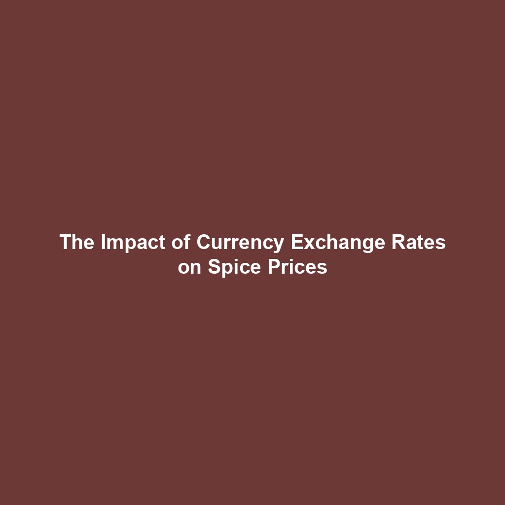 The Impact of Currency Exchange Rates on Spice Prices