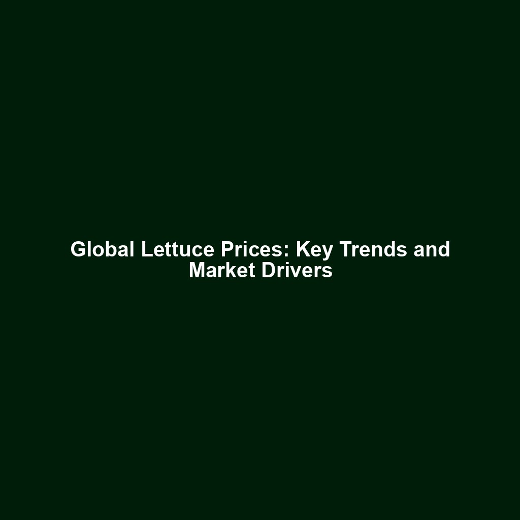 Global Lettuce Prices: Key Trends and Market Drivers