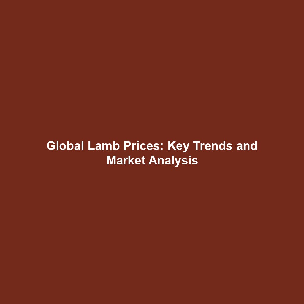 Global Lamb Prices: Key Trends and Market Analysis