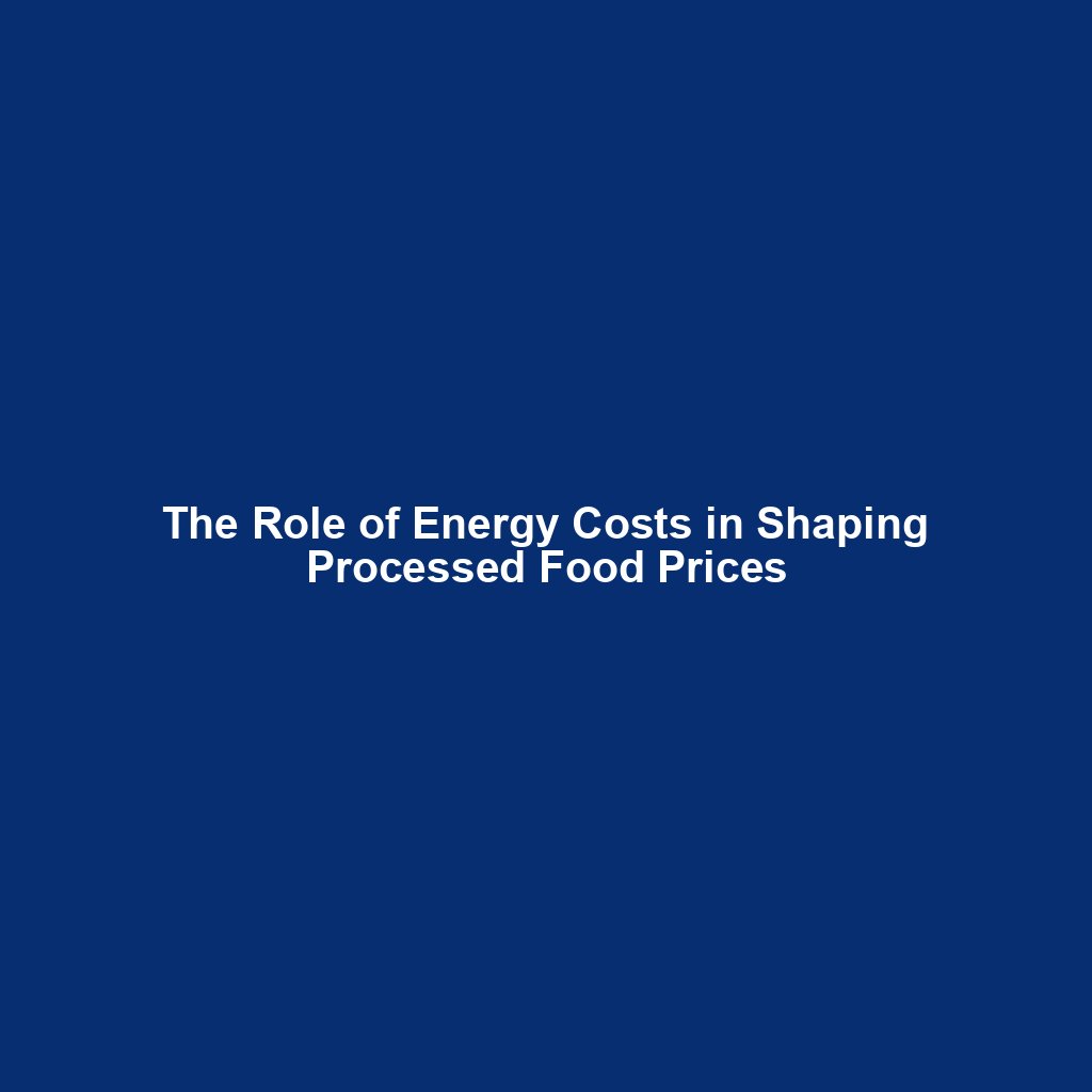 The Role of Energy Costs in Shaping Processed Food Prices