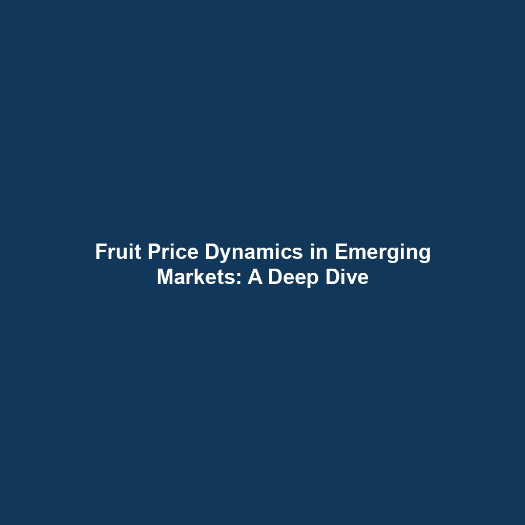 Fruit Price Dynamics in Emerging Markets: A Deep Dive