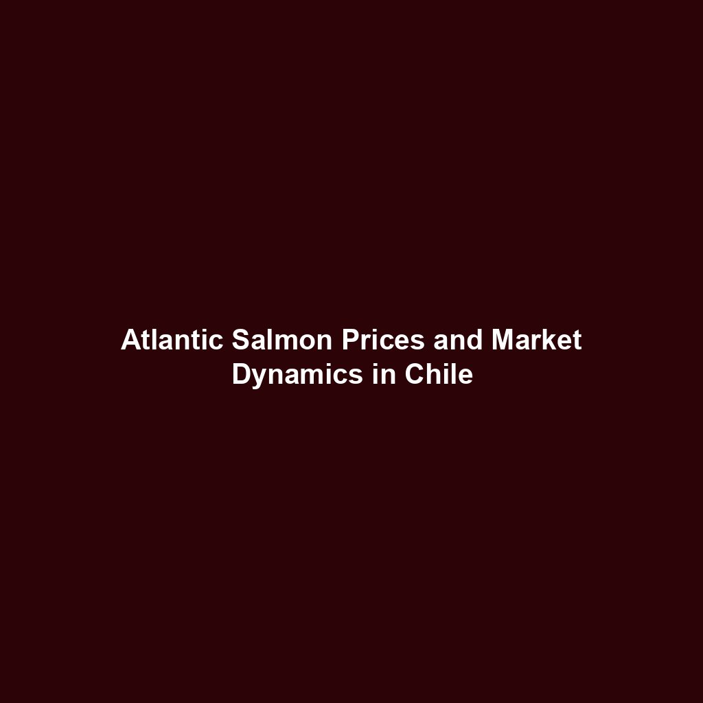 Atlantic Salmon Prices and Market Dynamics in Chile