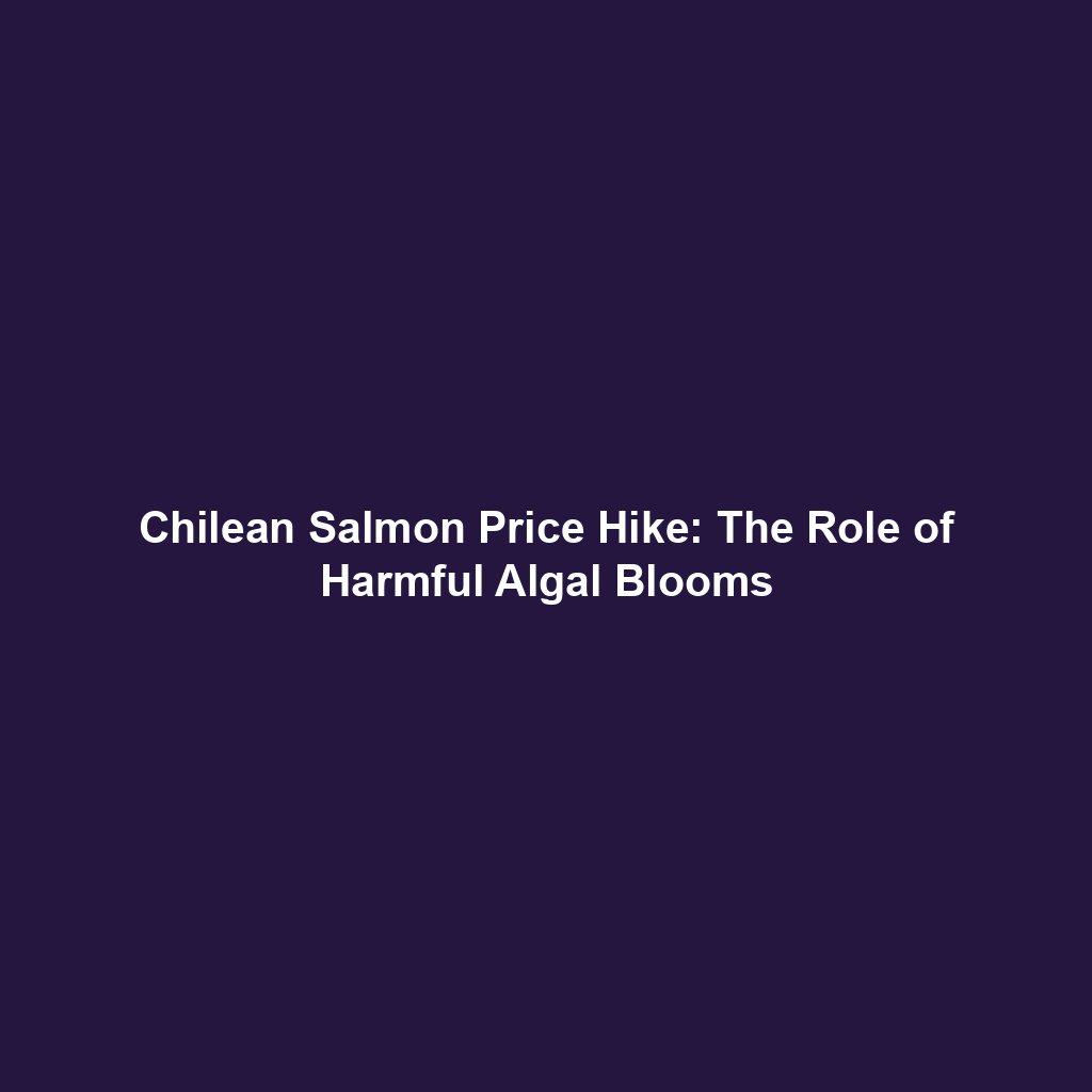 Chilean Salmon Price Hike: The Role of Harmful Algal Blooms