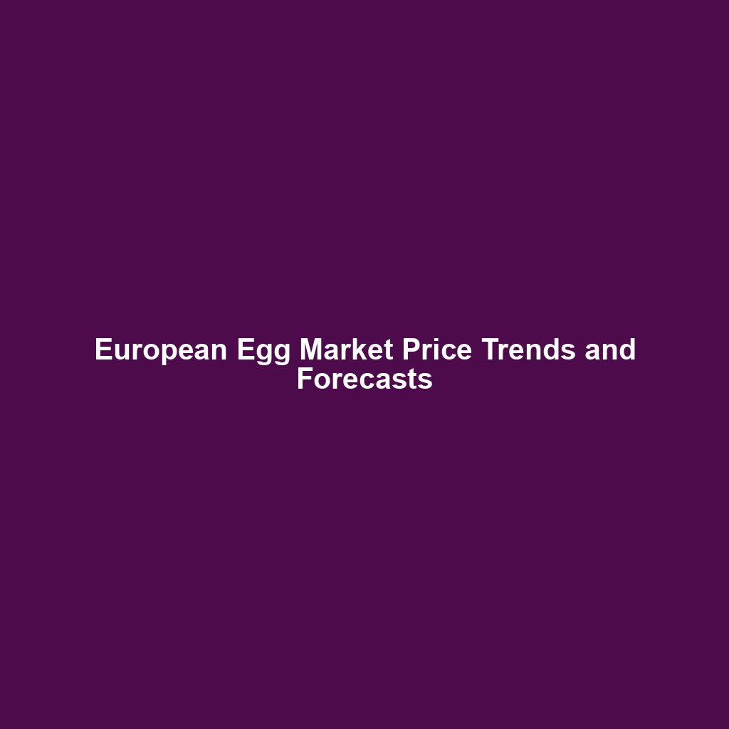 European Egg Market Price Trends and Forecasts