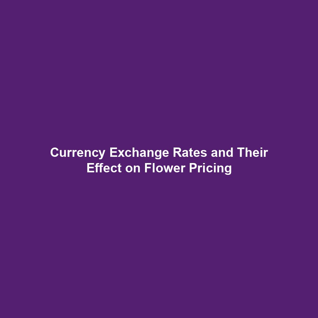 Currency Exchange Rates and Their Effect on Flower Pricing