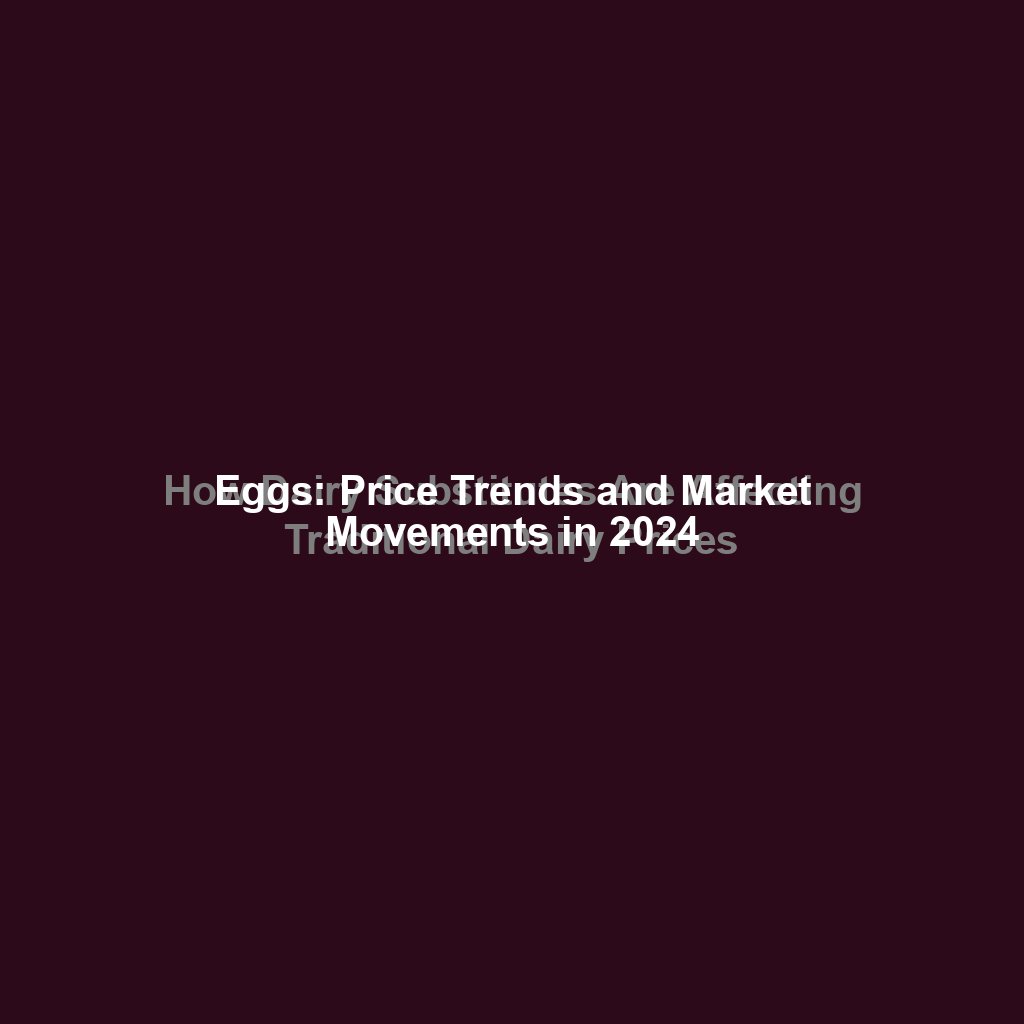 Eggs: Price Trends and Market Movements in 2024