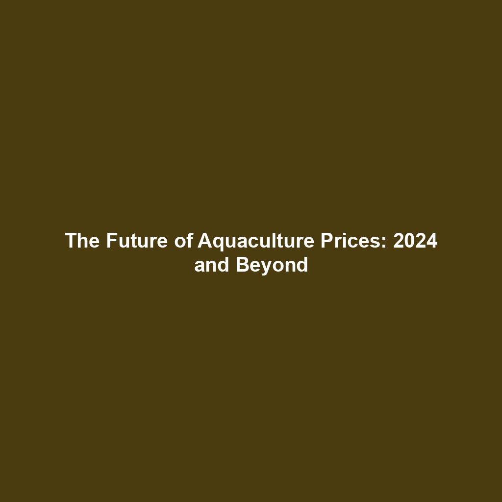 The Future of Aquaculture Prices: 2024 and Beyond