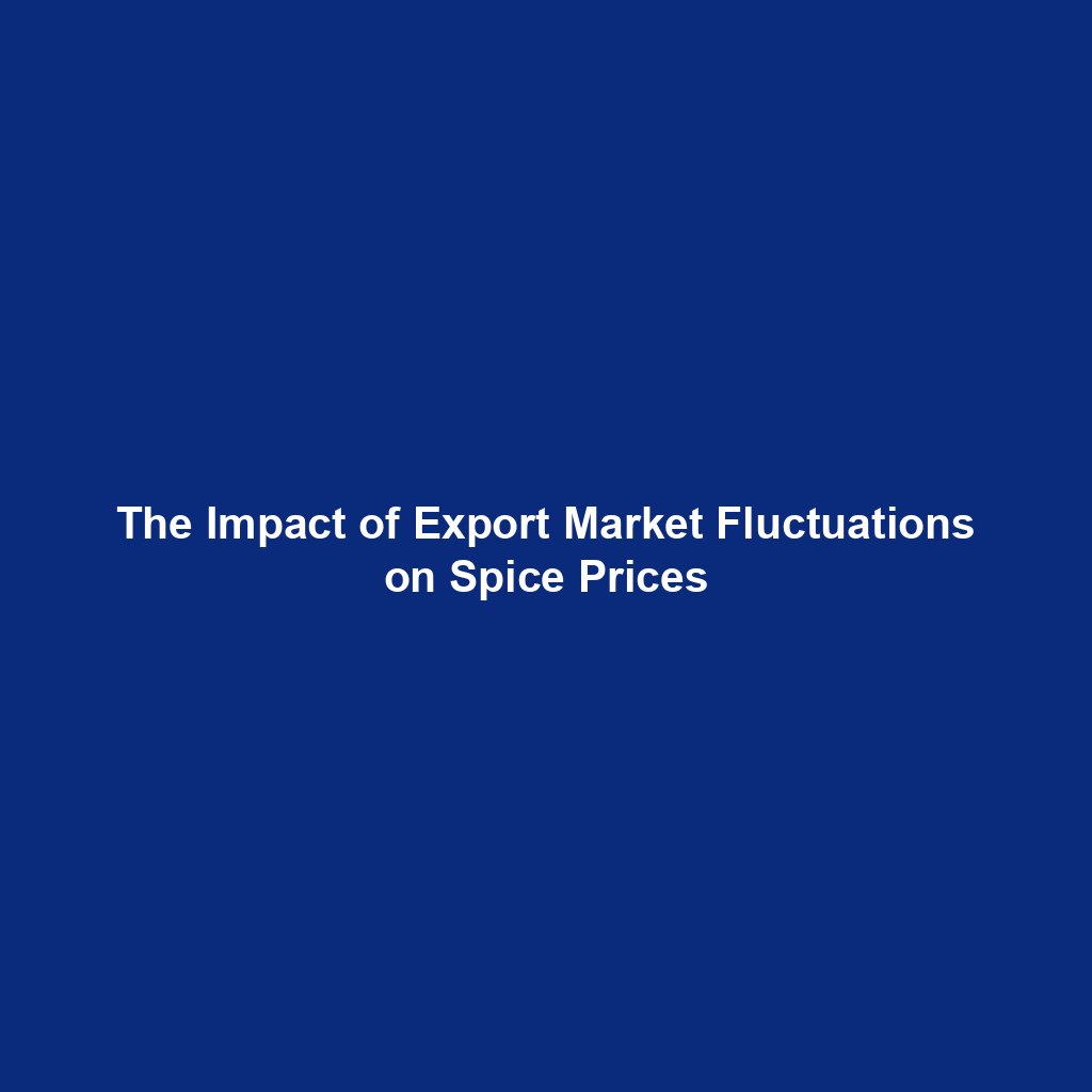 The Impact of Export Market Fluctuations on Spice Prices