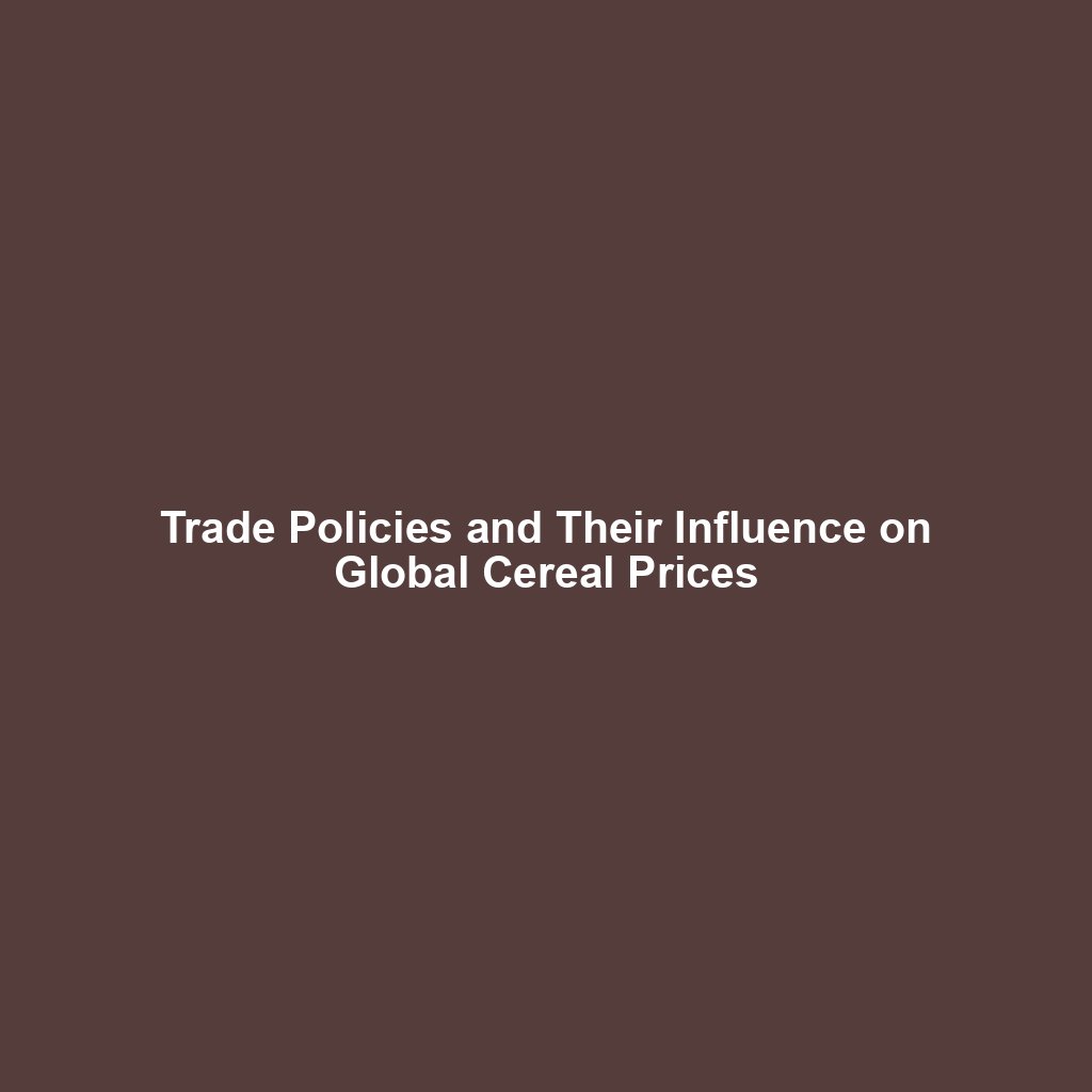 Trade Policies and Their Influence on Global Cereal Prices