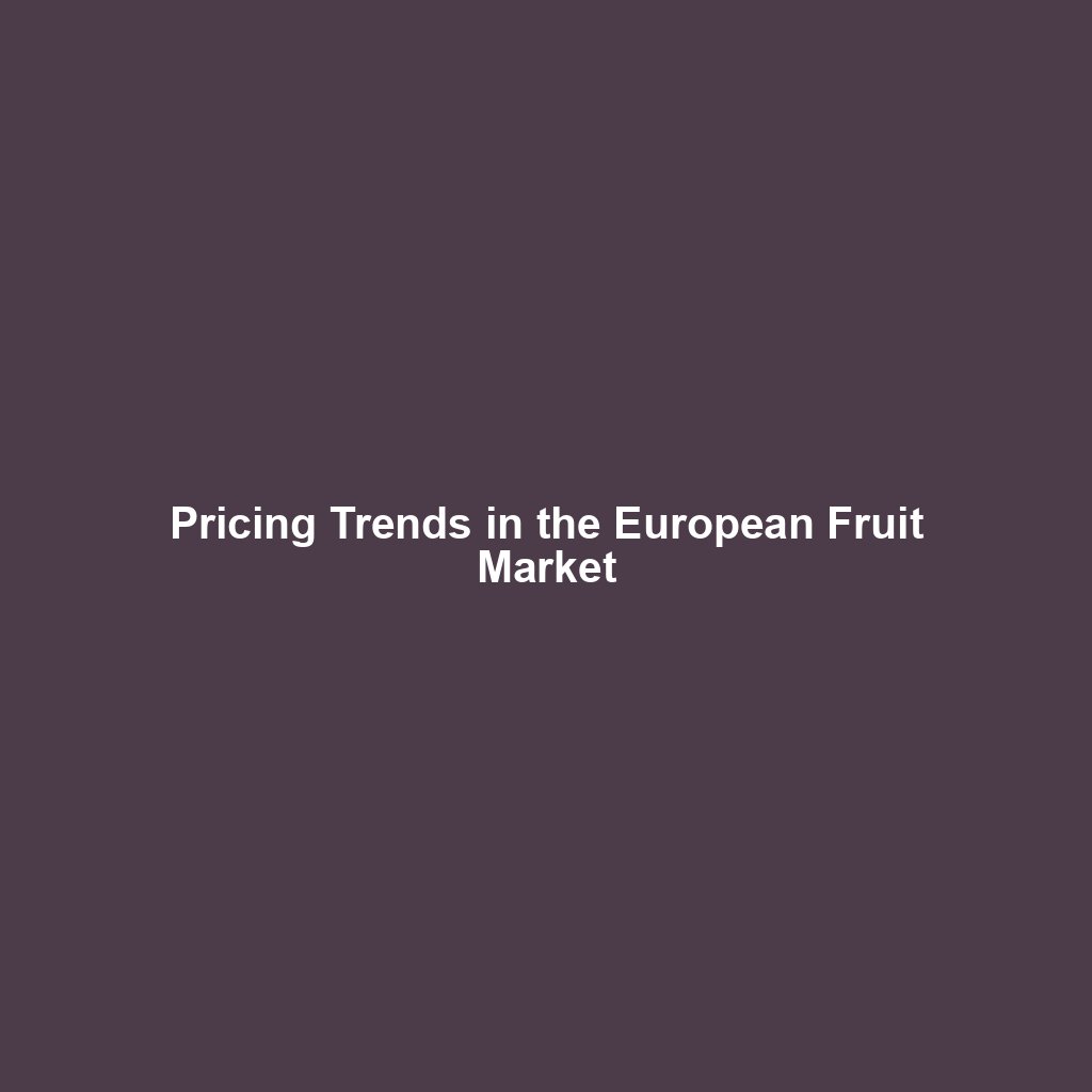 Pricing Trends in the European Fruit Market