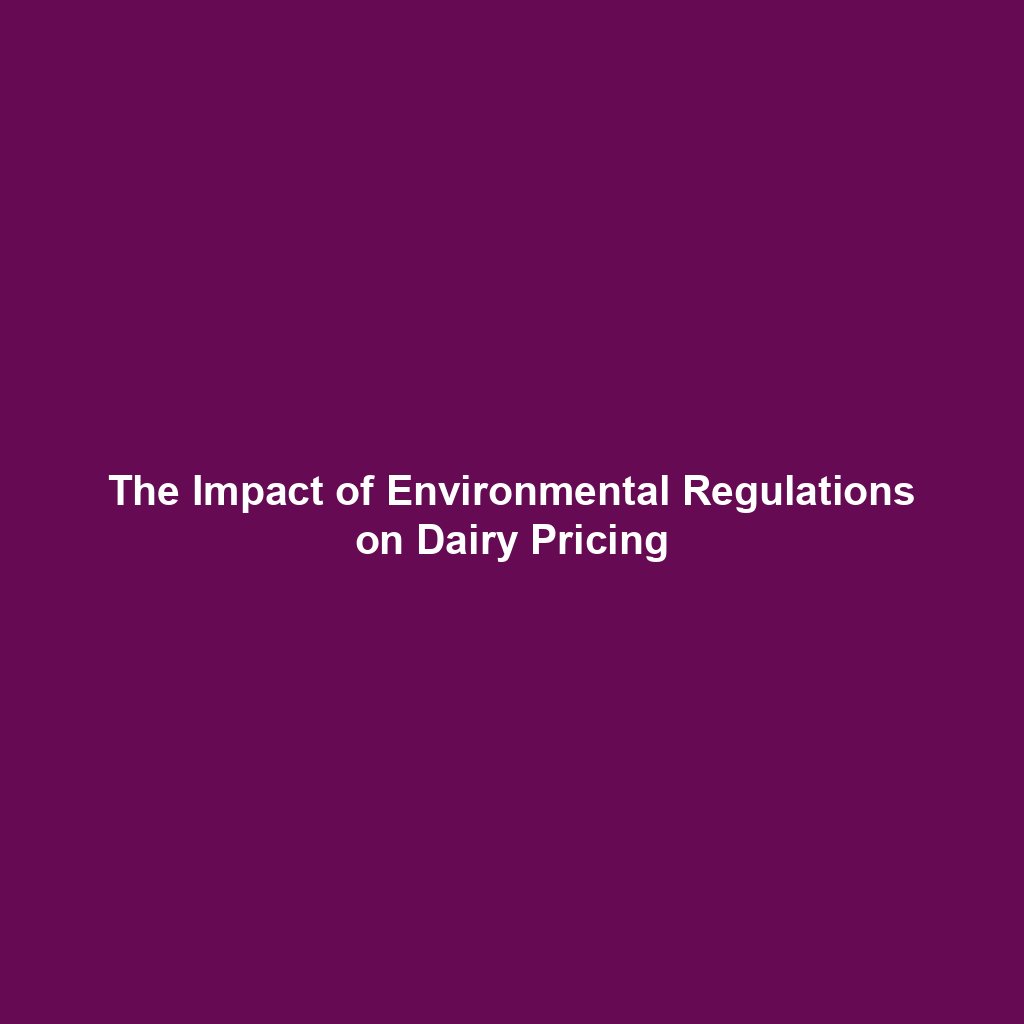 The Impact of Environmental Regulations on Dairy Pricing