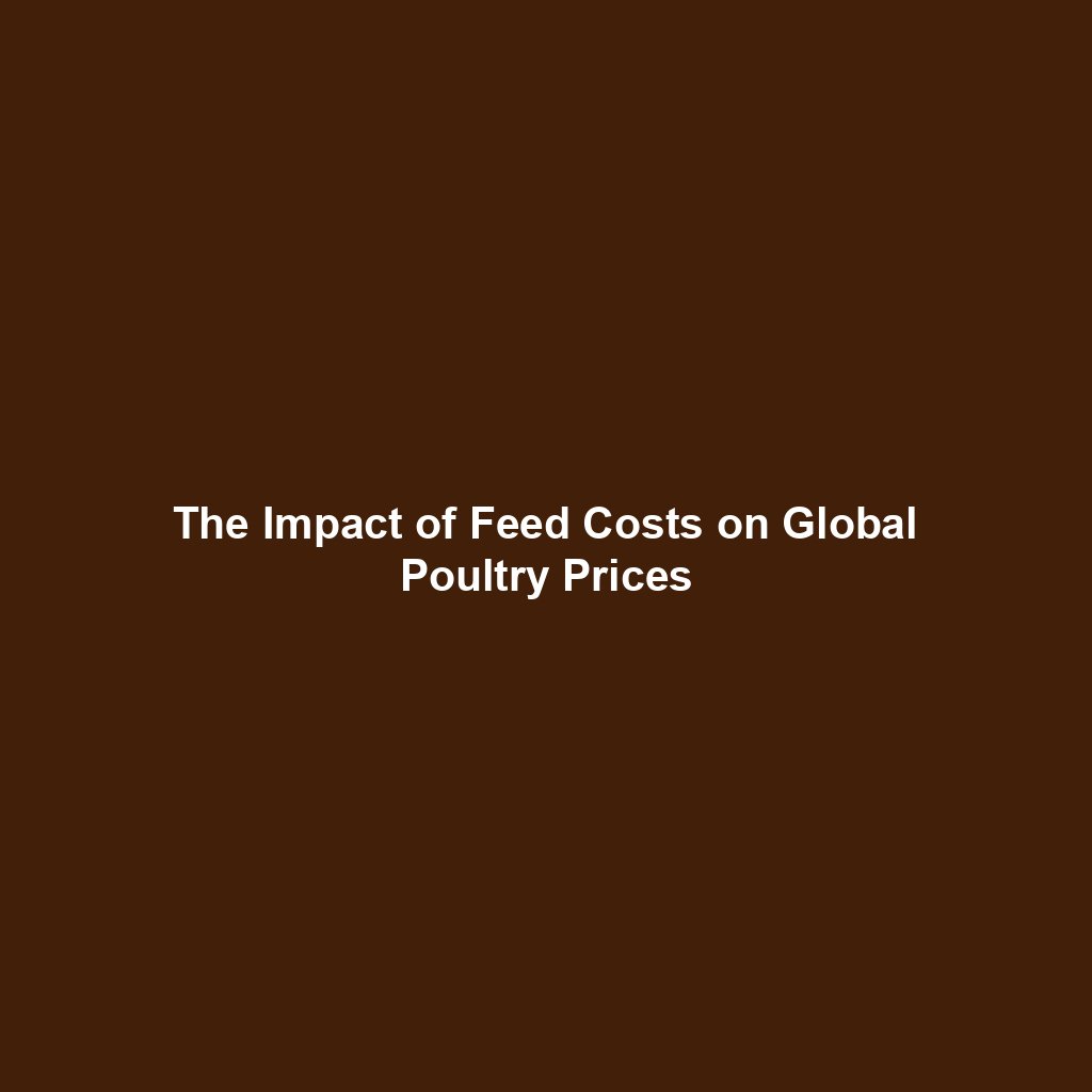 The Impact of Feed Costs on Global Poultry Prices