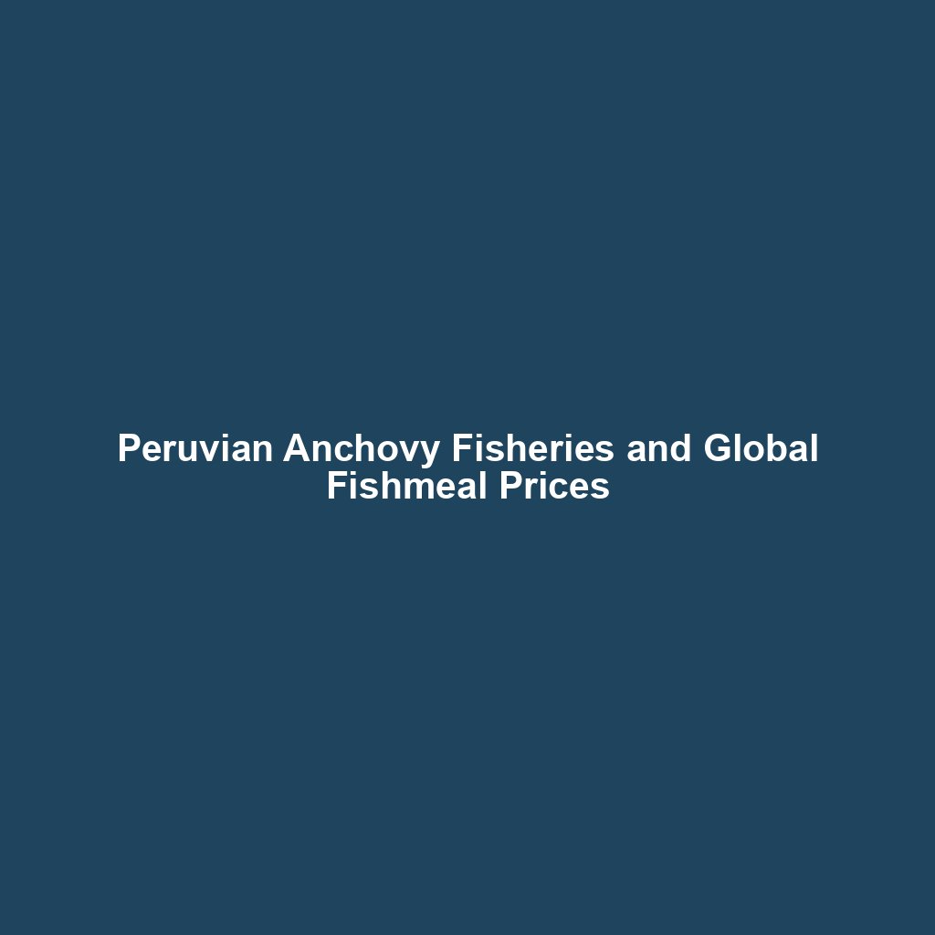 Peruvian Anchovy Fisheries and Global Fishmeal Prices