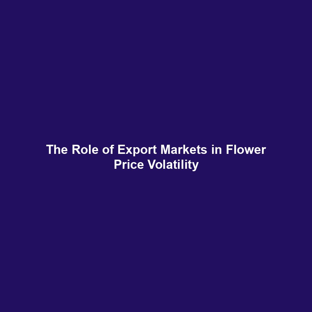 The Role of Export Markets in Flower Price Volatility