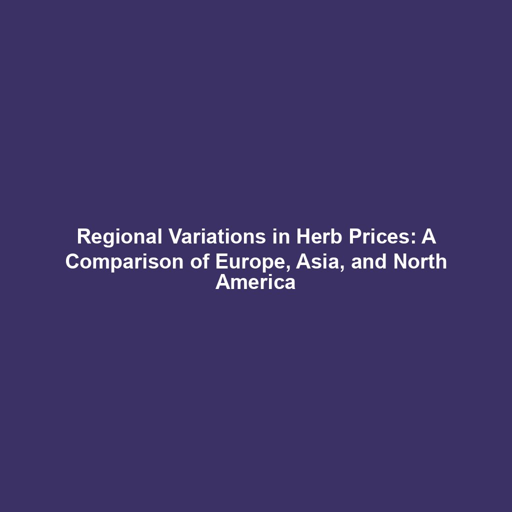 Regional Variations in Herb Prices: A Comparison of Europe, Asia, and North America