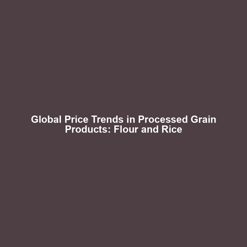 Global Price Trends in Processed Grain Products: Flour and Rice