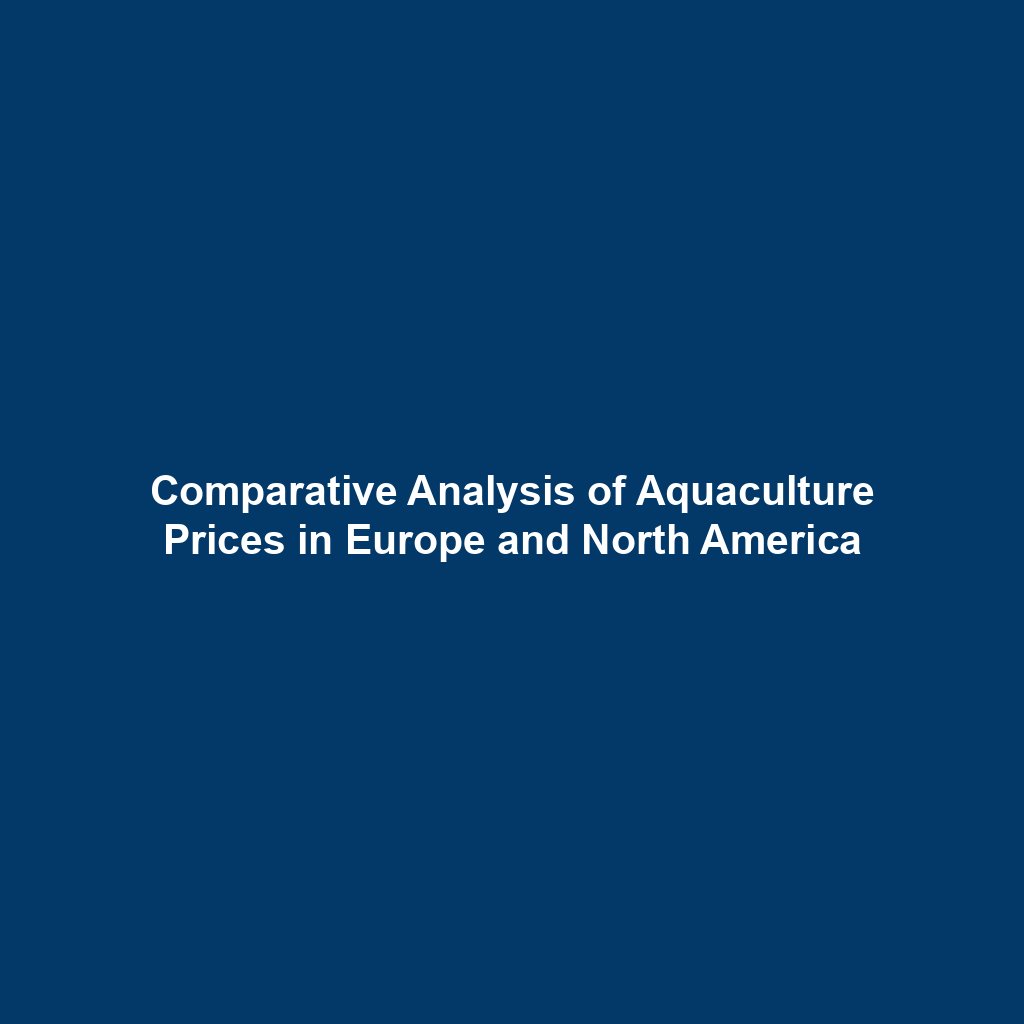 Comparative Analysis of Aquaculture Prices in Europe and North America