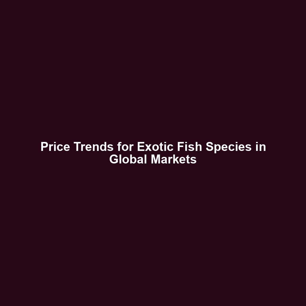 Price Trends for Exotic Fish Species in Global Markets