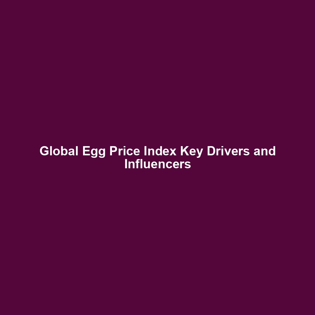 Global Egg Price Index Key Drivers and Influencers