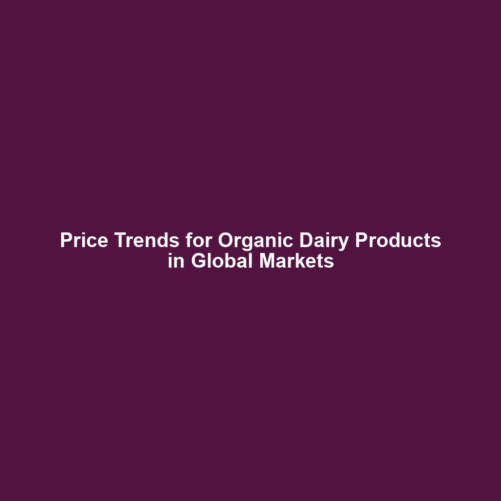 Price Trends for Organic Dairy Products in Global Markets