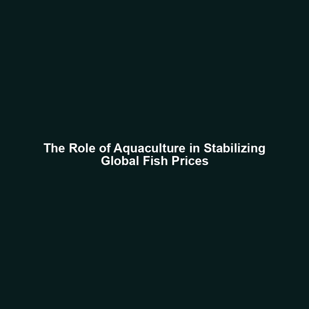 The Role of Aquaculture in Stabilizing Global Fish Prices