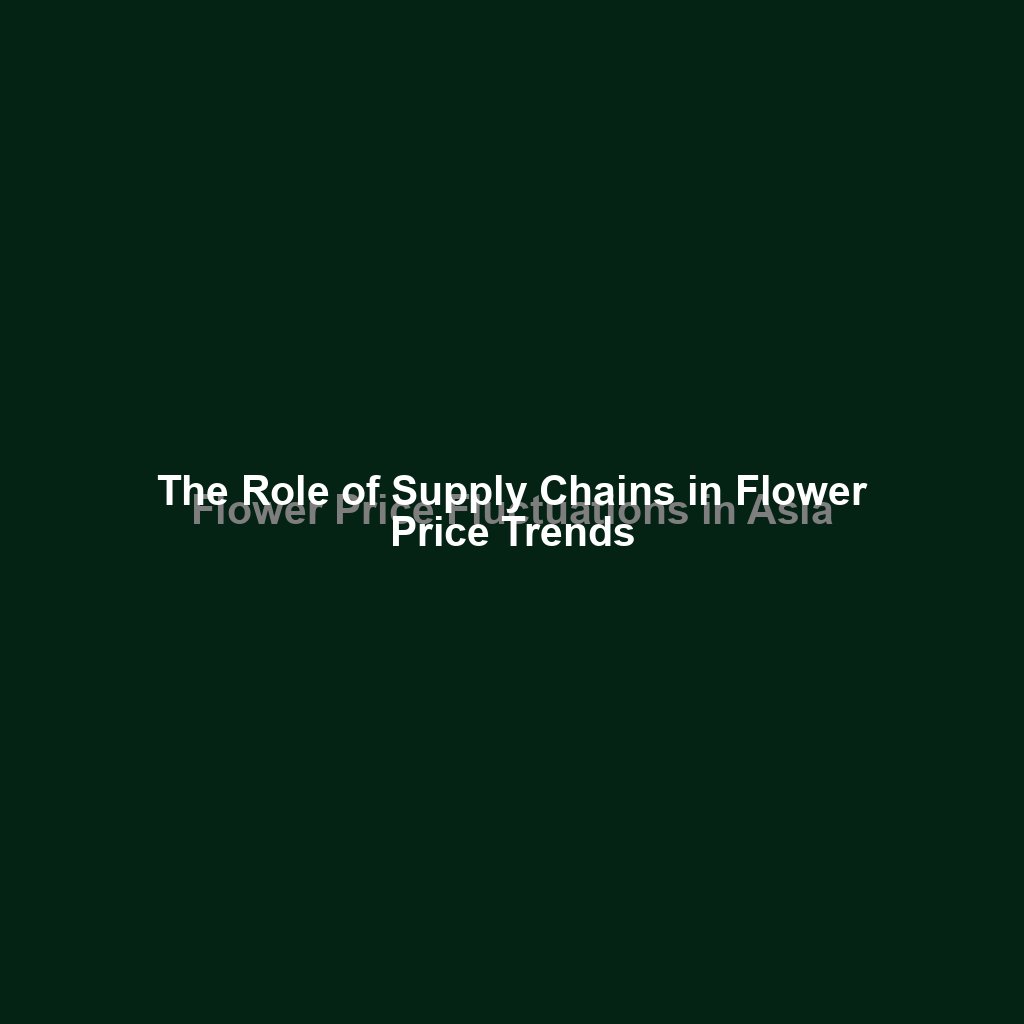 The Role of Supply Chains in Flower Price Trends